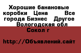 Хорошие банановые коробки › Цена ­ 22 - Все города Бизнес » Другое   . Вологодская обл.,Сокол г.